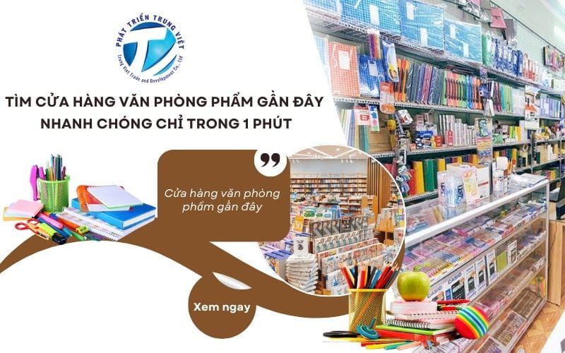 Tìm cửa hàng văn phòng phẩm gần đây nhanh chóng chỉ trong 1 phút